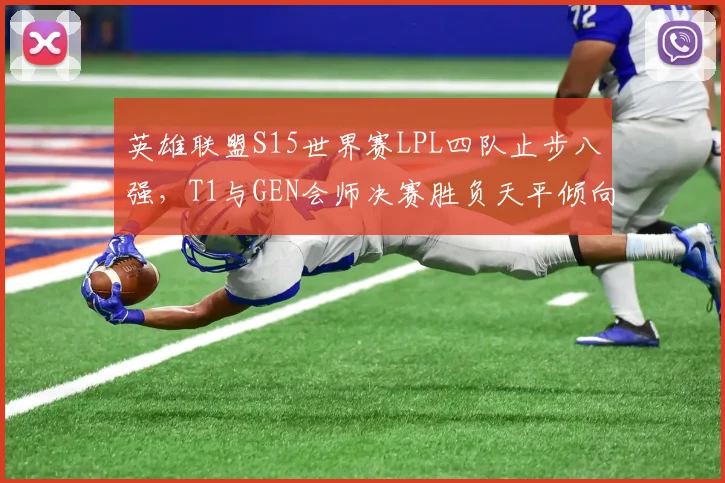 英雄联盟S15世界赛LPL四队止步八强，T1与GEN会师决赛胜负天平倾向谁？